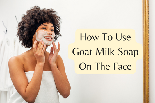 How To Use Goat Milk Soap On Your Face?