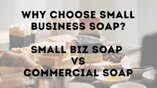 Small Business Soap vs. Commercial Soap: What Your Skin Needs